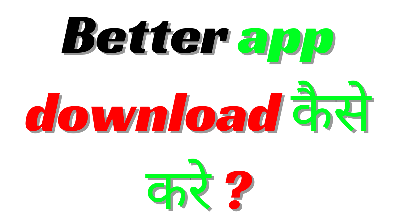 Better app download कैसे करे